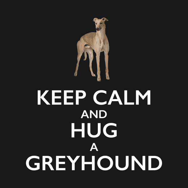 Keep Calm and Hug a Greyhound by bbreidenbach