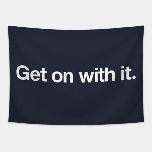 Get on with it. Tapestry