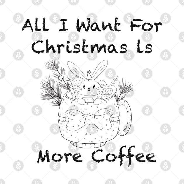 Funny All I want for christmas is more coffee by Xatutik-Art