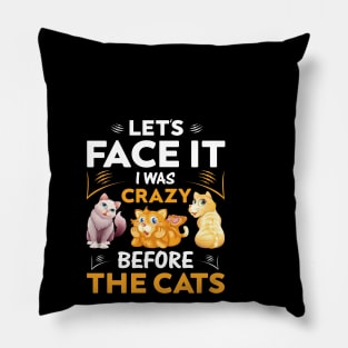 Let's Face It I Was Crazy Before The Cats Funny Cat Lover Pillow