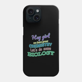 Hey girl we have great chemistry let's do some biology Phone Case