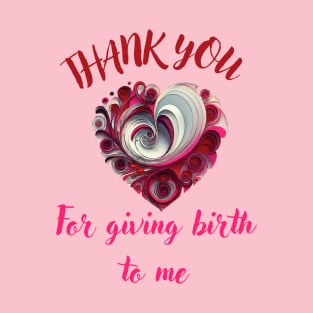 Mothers day,  thank you for giving birth to me T-Shirt