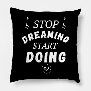 Inspirational Stop dreaming start doing Pillow