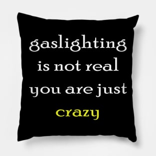 gaslighting is not real youre just crazy Pillow