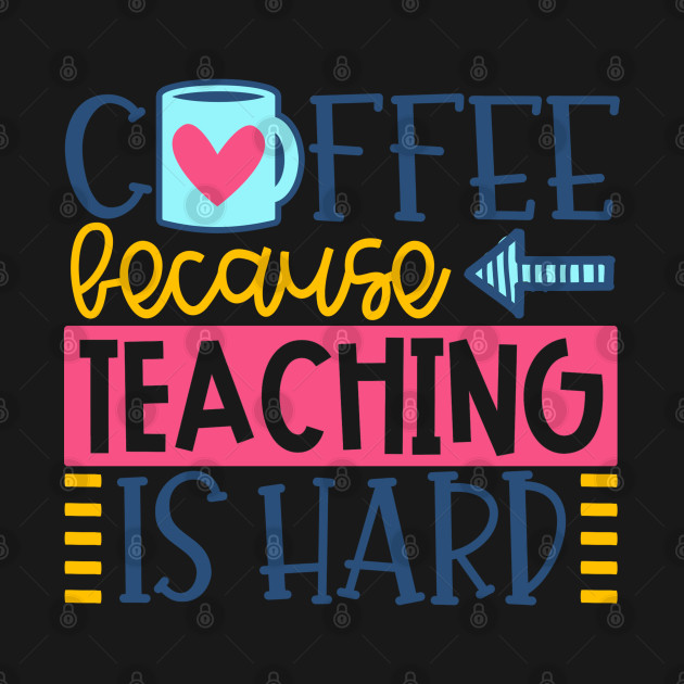 Disover Coffee Because Teaching Is Hard - Teachers - T-Shirt