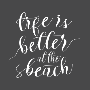 Life is better at the beach T-Shirt