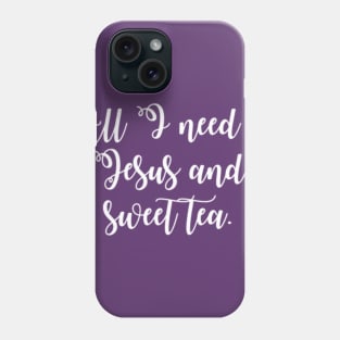 All I Need is Jesus and Sweet Tea Phone Case