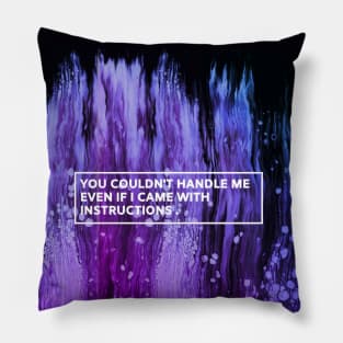 YOU COULDN'T HANDLE ME EVEN IF I CAME WITH INSTRUCTIONS Pillow