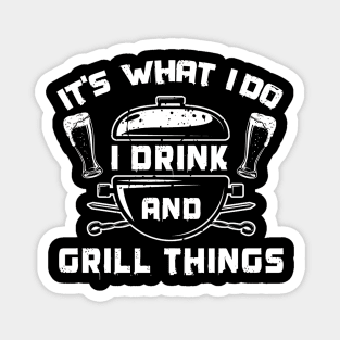 It's What I Do Drink Grill Things - Funny Bbq Beer Lover Gift Grilling Barbecue Tee Drink Alcohol Cocktail Lover Shirt Magnet