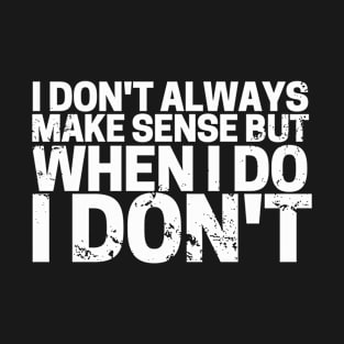 I Don’t Always Make Sense! T-Shirt T-Shirt