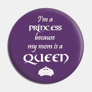 I'm a Princess because my mom is a QUEEN white Pin