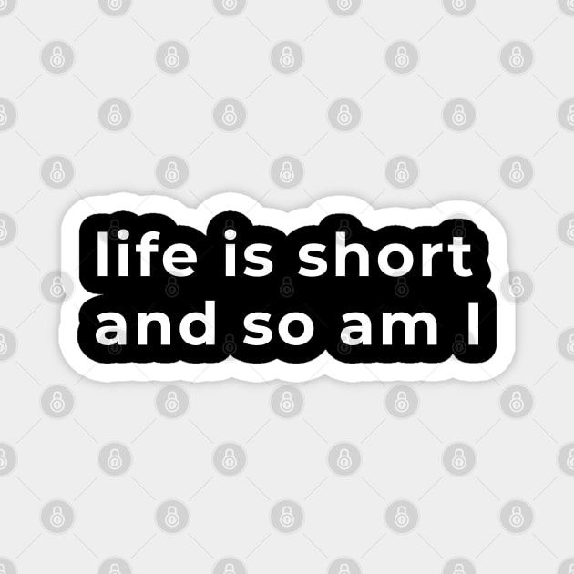 Life Is Short And So Am I - Typography Magnet by wordwearstyle