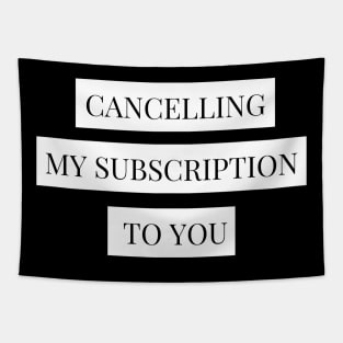 cancelling my subscription to you Tapestry