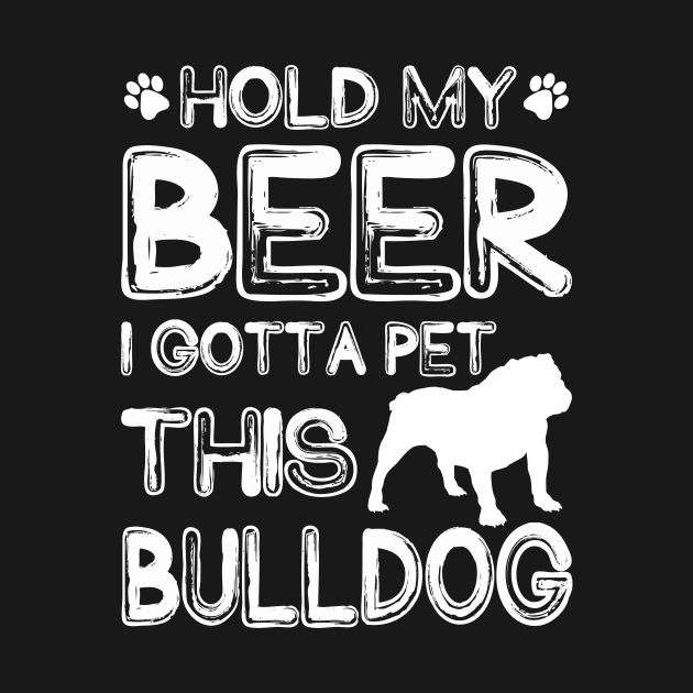 Holding My Beer I Gotta Pet This Bulldog by danieldamssm