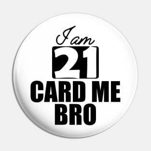 21st Birthday - I am 21 card me bro Pin