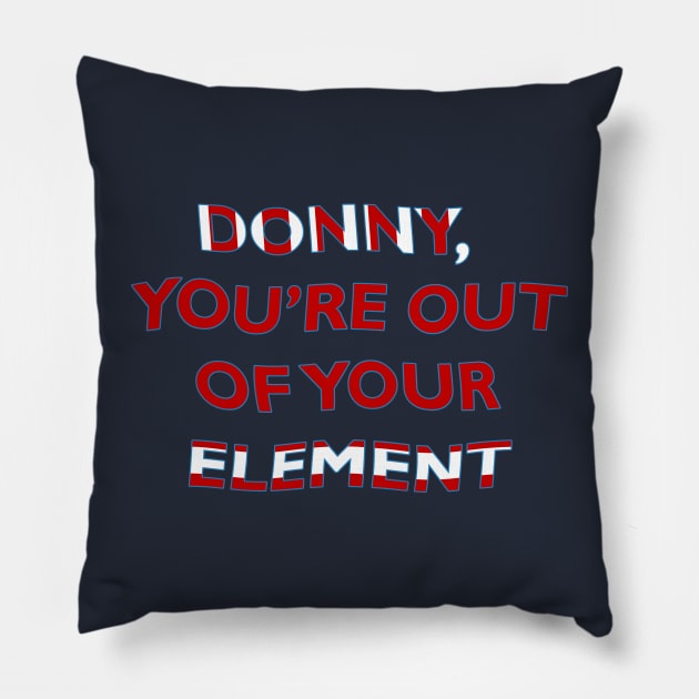 Donny, You're Out of Your Element Pillow by MelissaJBarrett