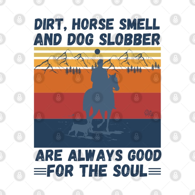 Dirt Horse Smell And Dog Slobber Are Always Good For The Soul by JustBeSatisfied