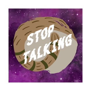 Stop Talking! T-Shirt