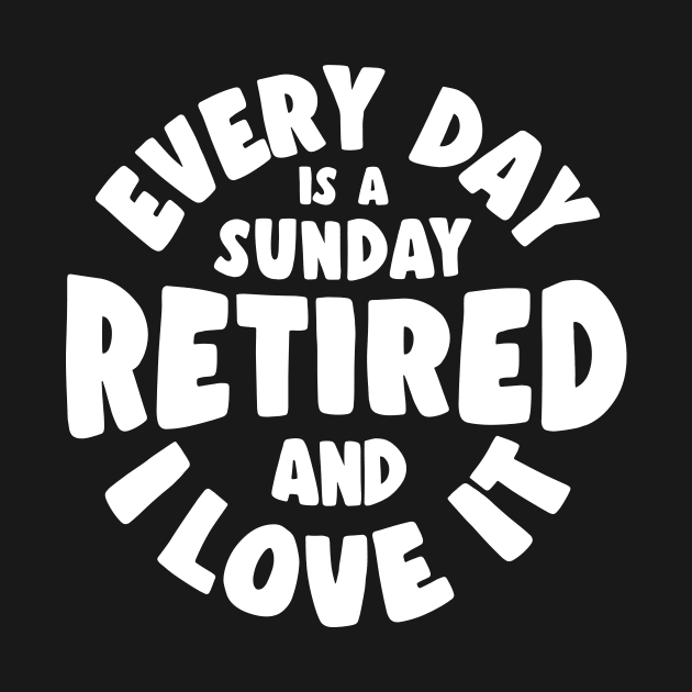 Retired and I love it - every day is a sunday by minimaldesign