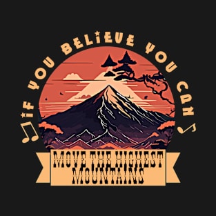 If you believe you can move the highest mountains T-Shirt