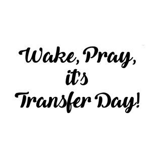 Wake Pray It's Transfer Day T-Shirt