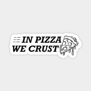 Pizza - In pizza we crust Magnet