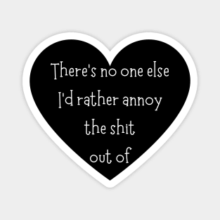 There's No One Else I'd Rather Annoy The Shit Out Of. Funny Valentines Day Saying. Magnet