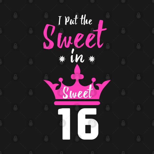 I Put The Sweet In Sweet 16 - Sweet Sixteen - Sweet Sixteen - T-Shirt ...
