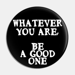 Whatever you are, be a good one Motivational Positive Quote Pin