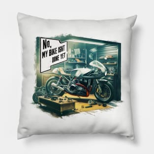 No, My bike isn't done yet funny Auto Enthusiast tee 6 Pillow