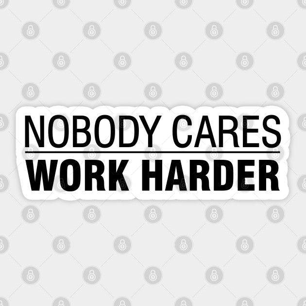 Nobody Cares Work Harder - Nobody Cares Work Harder - Sticker