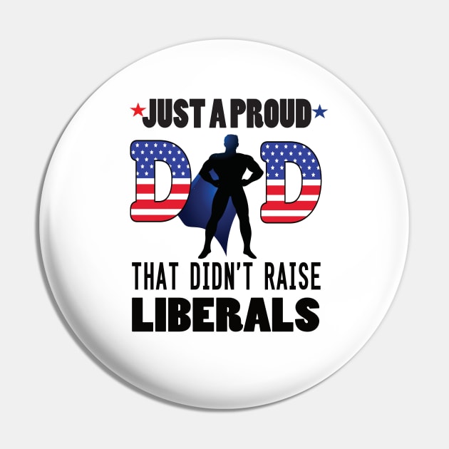 Just a proud dad that didn't raise liberal..father's day gift Pin by DODG99