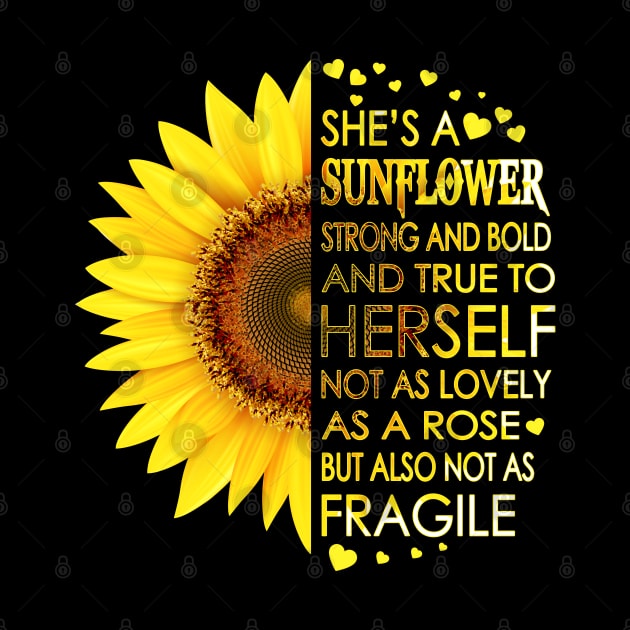 She's A Sunflower Strong And Bold And True To Herself Not As Lovely As A Rose But Also Not As Fragile by LotusTee