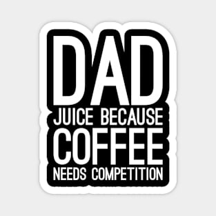 Dad juice because coffee needs compilation Magnet