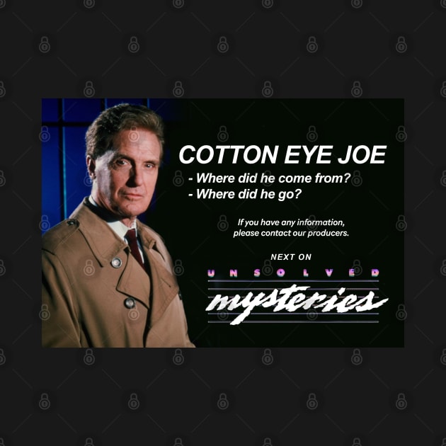 Cotton Eye Joe - where did he come from? where did he go? Next on Unsolved Mysteries by BodinStreet