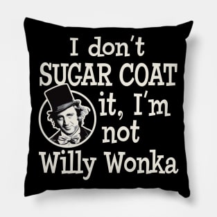 I Don't Sugar Coat it, I'm Not Willy Wonka Pillow