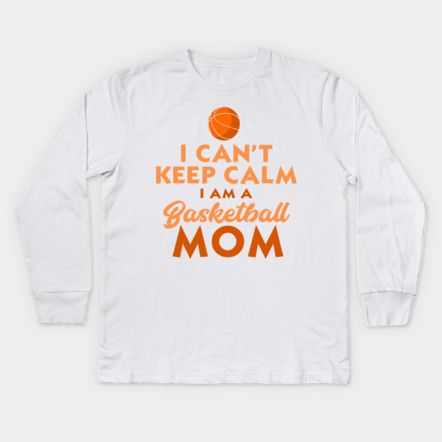 I Can T Keep Calm I M A Basketball Mom Funny T Shirt Basketball