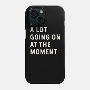 Not A Lot Going On At The Moment Phone Case