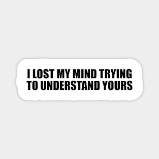 I lost my mind trying to understand yours Magnet