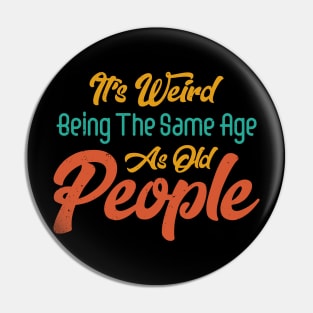 Funny It's Weird Being the Same Age as Old People Sarcastic Pin