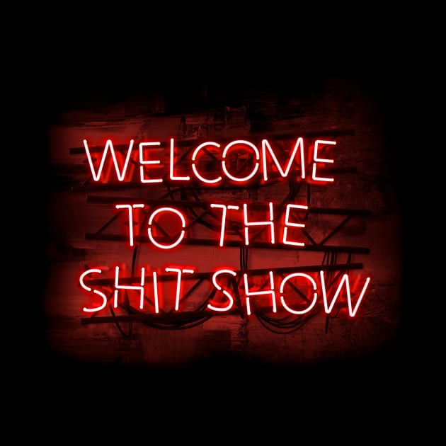 Welcome to the Shit Show in glowing Red text sign by wholelotofneon