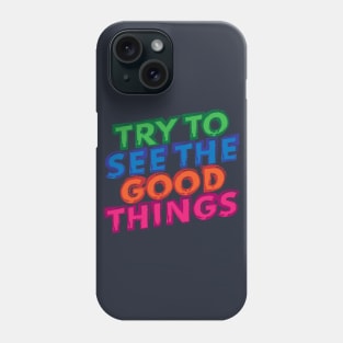 Try to see the good things! Phone Case