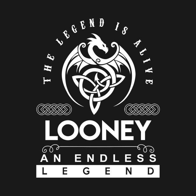 Looney Name T Shirt - The Legend Is Alive - Looney An Endless Legend Dragon Gift Item by riogarwinorganiza