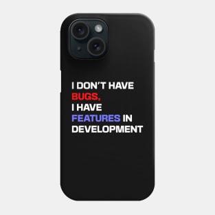 I don't have bugs, I have features in development Phone Case