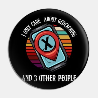 Geocacher - I Only Care About Geocaching And 3 Other People Pin