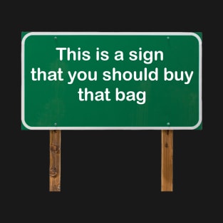 This is a sign that you should buy that bag! T-Shirt