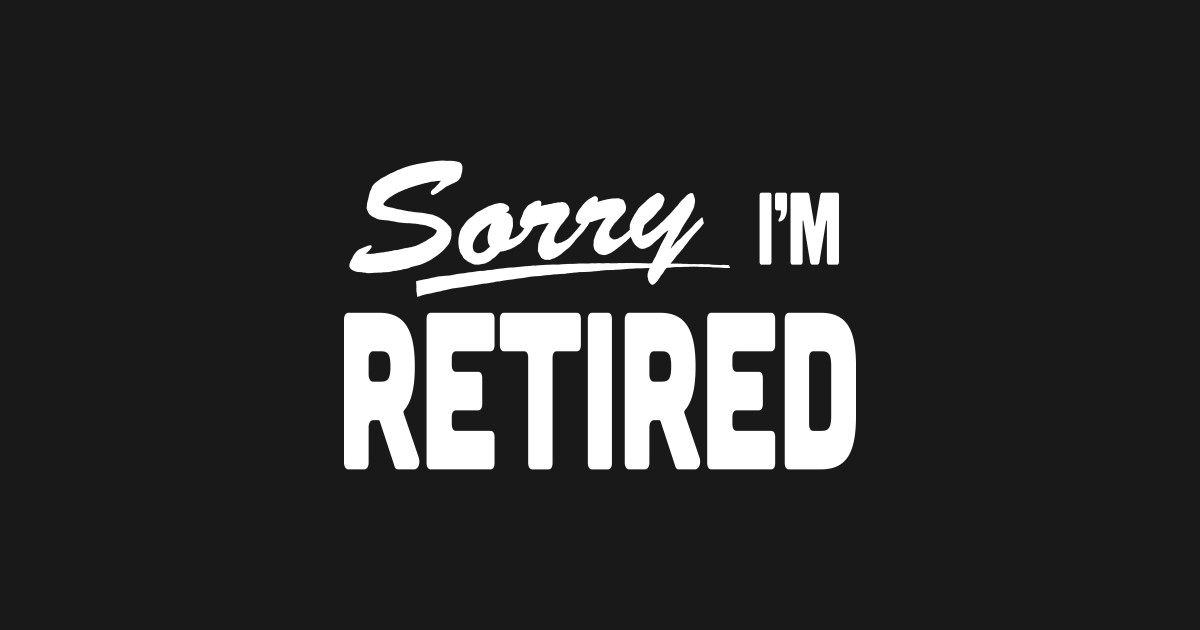 Sorry I'm Retired Retirement - Retired - Sticker | TeePublic