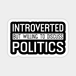 Introverted But Willing To Discuss Politics Magnet