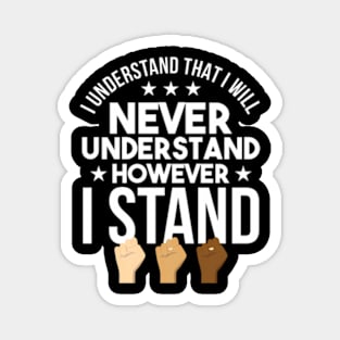 I Will Never Understand However I Stand -Racism Magnet