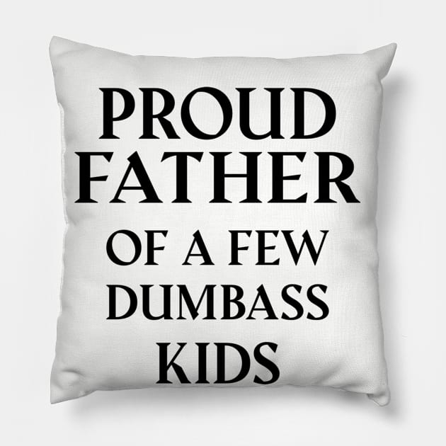 Proud Father Of A Few Dumbass Kids Pillow by Dizzyland